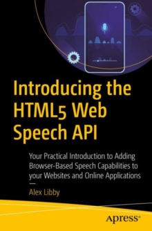 Introducing the HTML5 Web Speech API : Your Practical Introduction to Adding Browser-Based Speech Capabilities to your Websites and Online Applications, EPUB eBook Introducing the HTML5 Web Speech API : Your Practical Introduction to Adding Browser-Based Speech Capabilities to your Websites and Online Applications, EPUB eBook