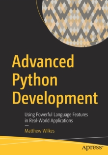 Advanced Python Development : Using Powerful Language Features in Real-World Applications, Paperback / softback Book Advanced Python Development : Using Powerful Language Features in Real-World Applications, Paperback / softback Book