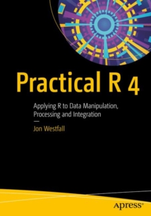 Practical R 4 : Applying R to Data Manipulation, Processing and Integration