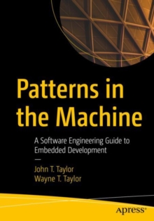 Patterns in the Machine : A Software Engineering Guide to Embedded Development