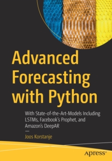 Advanced Forecasting with Python : With State-of-the-Art-Models Including LSTMs, Facebooks Prophet, and Amazons DeepAR