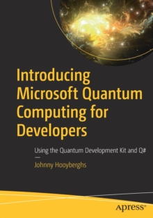 Introducing Microsoft Quantum Computing for Developers : Using the Quantum Development Kit and Q#