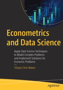 Econometrics and Data Science : Apply Data Science Techniques to Model Complex Problems and Implement Solutions for Economic Problems