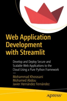 Web Application Development with Streamlit : Develop and Deploy Secure and Scalable Web Applications to the Cloud Using a Pure Python Framework