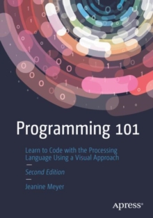 Programming 101 : Learn to Code with the Processing Language Using a Visual Approach