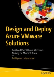 Design and Deploy Azure VMware Solutions : Build and Run VMware Workloads Natively on Microsoft Azure