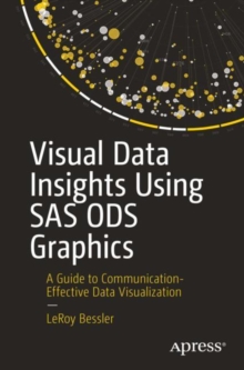 Visual Data Insights Using SAS ODS Graphics : A Guide to Communication-Effective Data Visualization