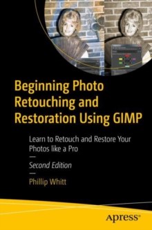 Beginning Photo Retouching and Restoration Using GIMP : Learn to Retouch and Restore Your Photos like a Pro