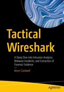 Tactical Wireshark : A Deep Dive into Intrusion Analysis, Malware Incidents, and Extraction of Forensic Evidence