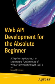 Web API Development for the Absolute Beginner : A Step-by-step Approach to Learning the Fundamentals of Web API Development with .NET 7