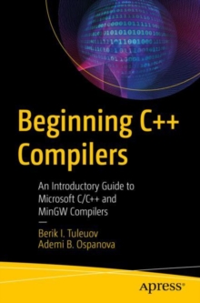 Beginning C++ Compilers : An Introductory Guide to Microsoft C/C++ and MinGW Compilers