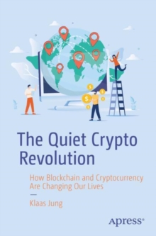 The Quiet Crypto Revolution : How Blockchain and Cryptocurrency Are Changing Our Lives