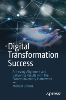 Digital Transformation Success : Achieving Alignment and Delivering Results with the Process Inventory Framework