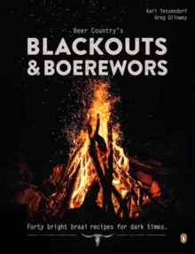 Beer Country's Blackouts & Boereworks : Forty Bright Braai Recipes for Dark Times