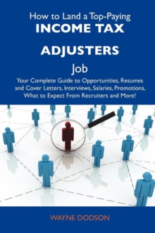 How to Land a Top-Paying Income Tax Adjusters Job : Your Complete Guide to Opportunities, Resumes and Cover Letters, Interviews, Salaries, Promotions,