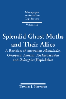 Splendid Ghost Moths and Their Allies : A Revision of Australian Abantiades, Oncopera, Aenetus, Archaeoaenetus and Zelotypia (Hepialidae)