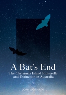 A Bat's End : The Christmas Island Pipistrelle and Extinction in Australia