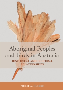 Aboriginal Peoples and Birds in Australia : Historical and Cultural Relationships