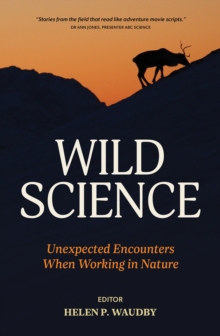 Wild Science : Unexpected Encounters When Working in Nature