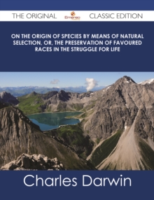 On the Origin of Species By Means of Natural Selection, or, the Preservation of Favoured Races in the Struggle for Life - The Original Classic Edition, EPUB eBook On the Origin of Species By Means of Natural Selection, or, the Preservation of Favoured Races in the Struggle for Life - The Original Classic Edition, EPUB eBook