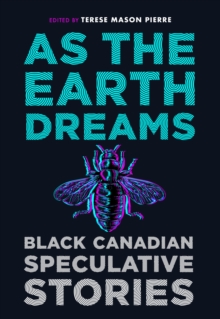 As the Earth Dreams : Black Canadian Speculative Stories