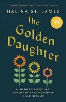 The Golden Daughter : My Mother's Secret Past as a Ukrainian Slave Worker in Nazi Germany