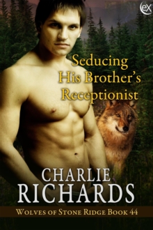 Seducing His Brother's Receptionist : Wolves Of Stone Ridge, #44