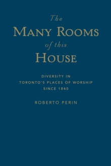 The Many Rooms of this House : Diversity in Toronto's Places of Worship Since 1840, Hardback Book The Many Rooms of this House : Diversity in Toronto's Places of Worship Since 1840, Hardback Book