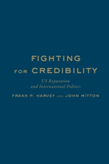 Fighting for Credibility : US Reputation and International Politics, Hardback Book Fighting for Credibility : US Reputation and International Politics, Hardback Book