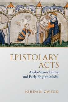 Epistolary Acts : Anglo-Saxon Letters and Early English Media, Hardback Book Epistolary Acts : Anglo-Saxon Letters and Early English Media, Hardback Book