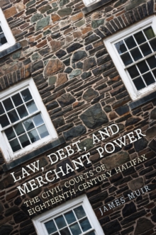 Law, Debt, and Merchant Power : The Civil Courts of Eighteenth-Century Halifax, Hardback Book Law, Debt, and Merchant Power : The Civil Courts of Eighteenth-Century Halifax, Hardback Book