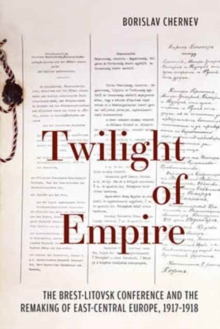 Twilight of Empire : The Brest-Litovsk Conference and the Remaking of East-Central Europe, 1917-1918, Hardback Book Twilight of Empire : The Brest-Litovsk Conference and the Remaking of East-Central Europe, 1917-1918, Hardback Book