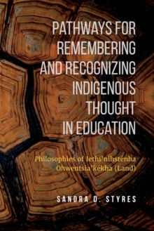 Pathways for Remembering and Recognizing Indigenous Thought in Education : Philosophies of Iethi'nihstenha Ohwentsia'kekha (Land), Hardback Book Pathways for Remembering and Recognizing Indigenous Thought in Education : Philosophies of Iethi'nihstenha Ohwentsia'kekha (Land), Hardback Book