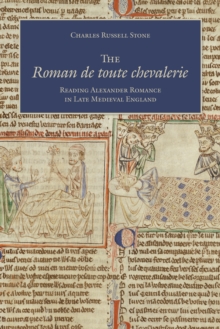 The Roman de toute chevalerie : Reading Alexander Romance in Late Medieval England