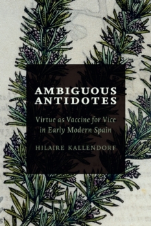 Ambiguous Antidotes : Virtue as Vaccine for Vice in Early Modern Spain, Hardback Book Ambiguous Antidotes : Virtue as Vaccine for Vice in Early Modern Spain, Hardback Book