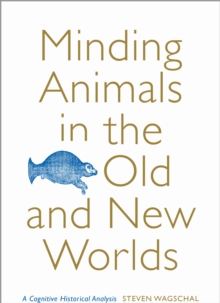 Minding Animals in the Old and New Worlds : A Cognitive Historical Analysis, Hardback Book Minding Animals in the Old and New Worlds : A Cognitive Historical Analysis, Hardback Book