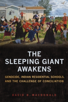 The Sleeping Giant Awakens : Genocide, Indian Residential Schools, and the Challenge of Conciliation, Hardback Book The Sleeping Giant Awakens : Genocide, Indian Residential Schools, and the Challenge of Conciliation, Hardback Book