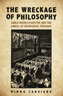 The Wreckage of Philosophy : Carlo Michelstaedter and the Limits of Bourgeois Thought, Hardback Book The Wreckage of Philosophy : Carlo Michelstaedter and the Limits of Bourgeois Thought, Hardback Book