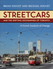 Streetcars and the Shifting Geographies of Toronto : A Visual Analysis of Change