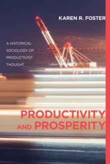 Productivity and Prosperity : A Historical Sociology of Productivist Thought