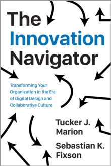 The Innovation Navigator : Transforming Your Organization in the Era of Digital Design and Collaborative Culture