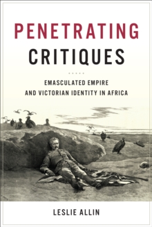 Penetrating Critiques : Emasculated Empire and Victorian Identity in Africa