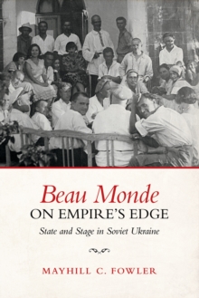 Beau Monde on Empire's Edge : State and Stage in Soviet Ukraine