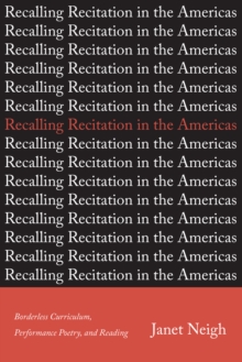 Recalling Recitation in the Americas : Borderless Curriculum, Performance Poetry, and Reading