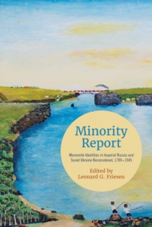 Minority Report : Mennonite Identities in Imperial Russia and Soviet Ukraine Reconsidered, 1789-1945