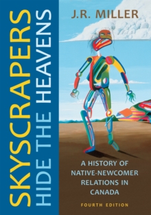 Skyscrapers Hide the Heavens : A History of Native-Newcomer Relations in Canada, Fourth Edition