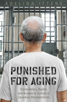 Punished for Aging : Vulnerability, Rights, and Access to Justice in Canadian Penitentiaries