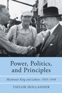 Power, Politics, and Principles : Mackenzie King and Labour, 1935-1948