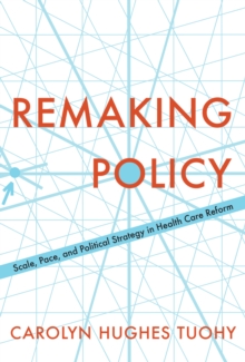 Remaking Policy : Scale, Pace, and Political Strategy in Health Care Reform