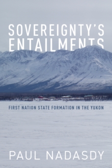 Sovereignty's Entailments : First Nation State Formation in the Yukon